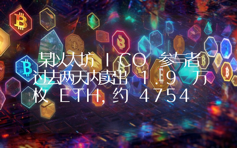 某以太坊 ICO 参与者过去两天内卖出 1.9 万枚 ETH,约 4754 万美元