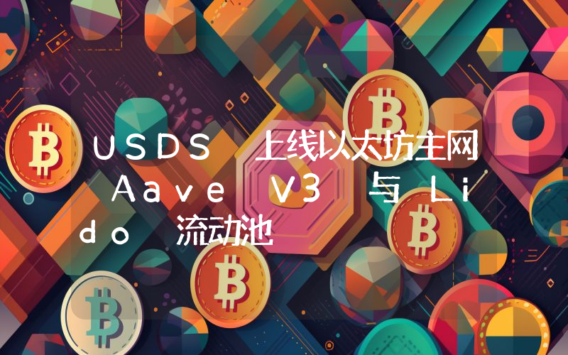 USDS 上线以太坊主网 Aave V3 与 Lido 流动池