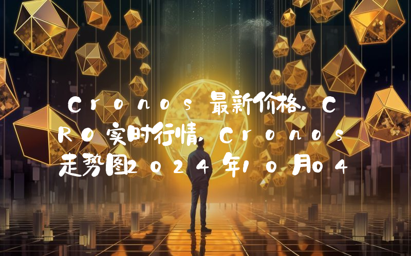 Cronos最新价格,CRO实时行情,Cronos走势图2024年10月04日
