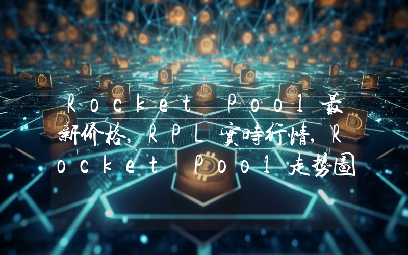 Rocket Pool最新价格,RPL实时行情,Rocket Pool走势图2024年10月04日