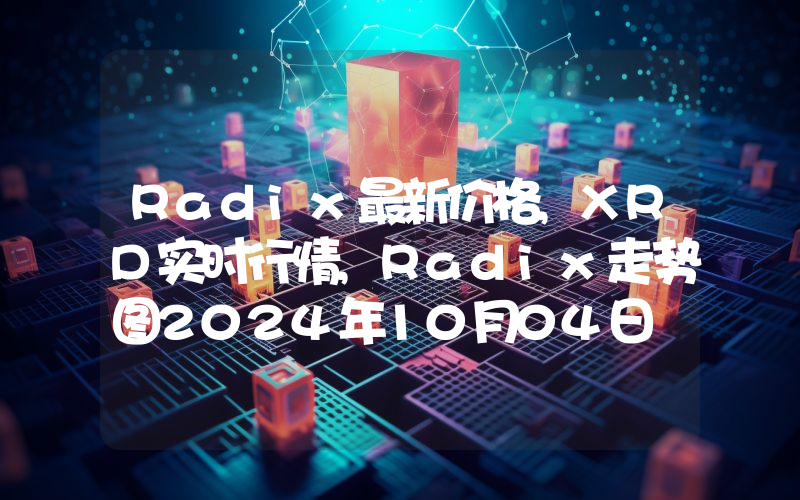 Radix最新价格,XRD实时行情,Radix走势图2024年10月04日