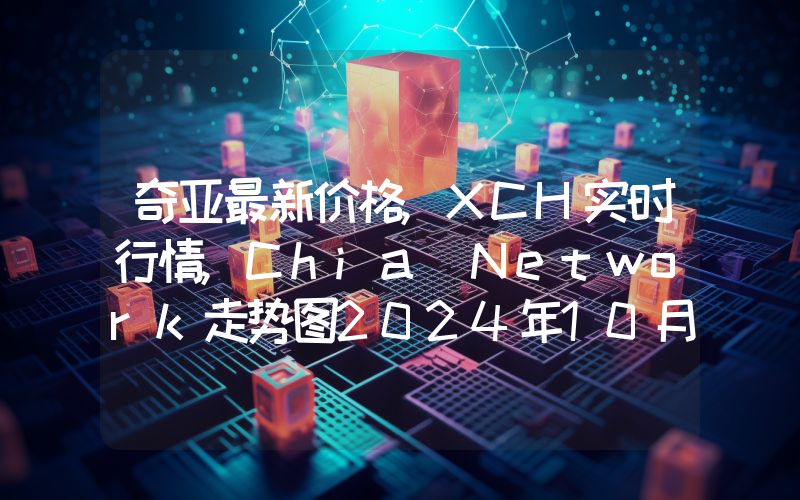 奇亚最新价格,XCH实时行情,Chia Network走势图2024年10月04日