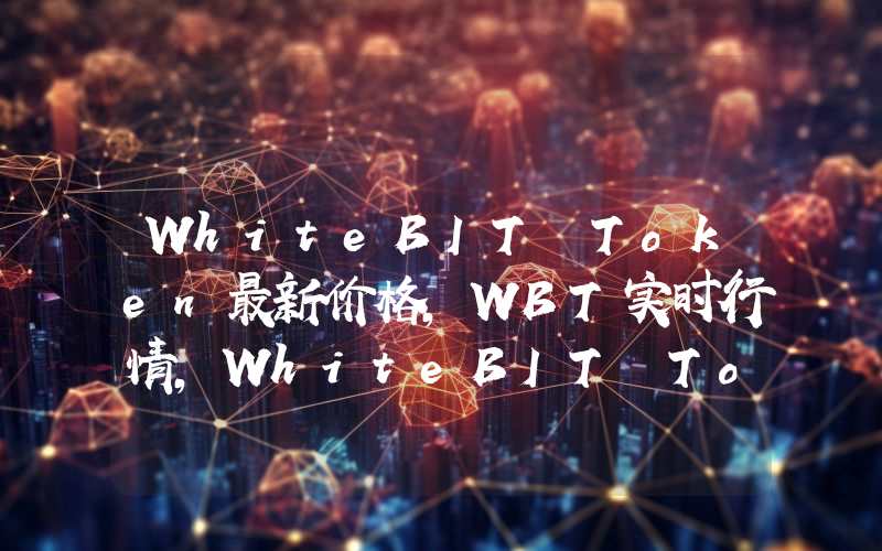 WhiteBIT Token最新价格,WBT实时行情,WhiteBIT Token走势图2024年10月04日