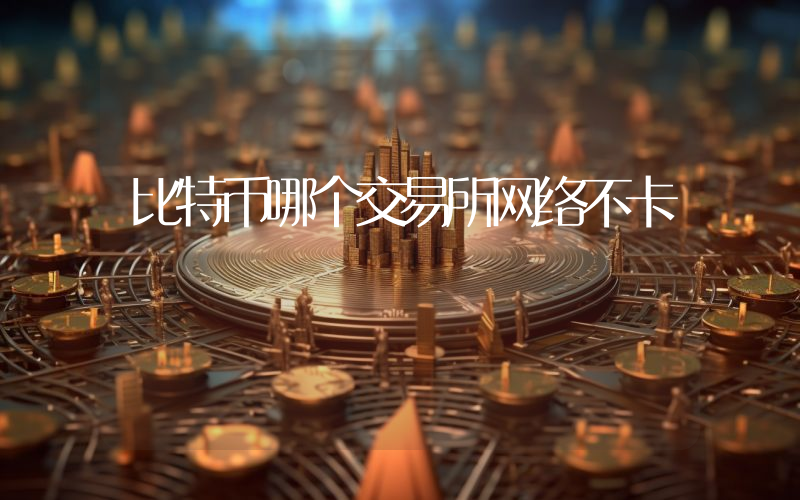 比特币哪个交易所网络不卡