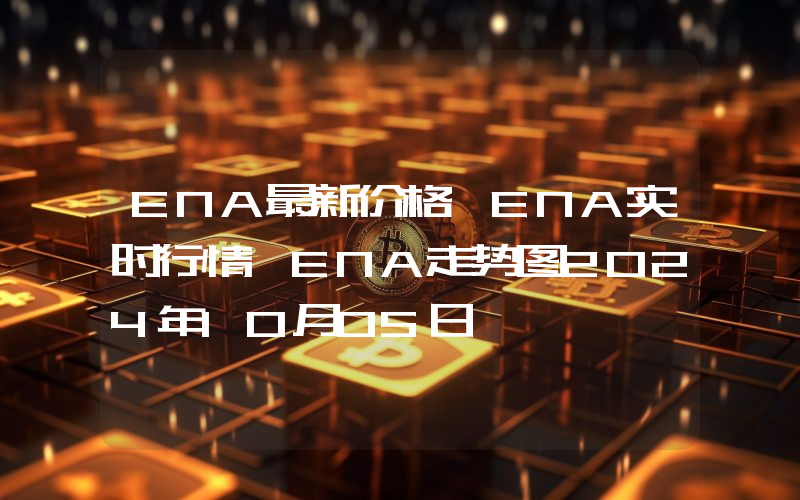 ENA最新价格,ENA实时行情,ENA走势图2024年10月05日
