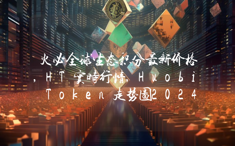 火必全球生态积分最新价格,HT实时行情,Huobi Token走势图2024年10月05日