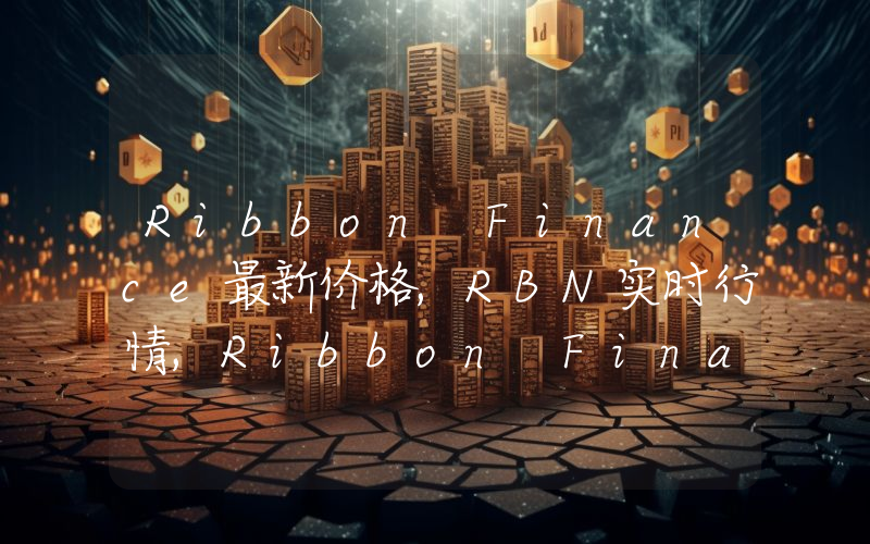 Ribbon Finance最新价格,RBN实时行情,Ribbon Finance走势图2024年10月05日