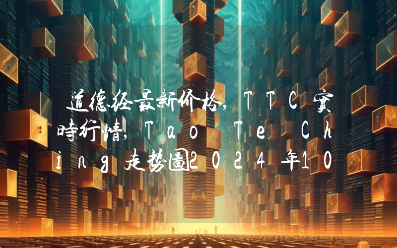 道德经最新价格,TTC实时行情,Tao Te Ching走势图2024年10月05日
