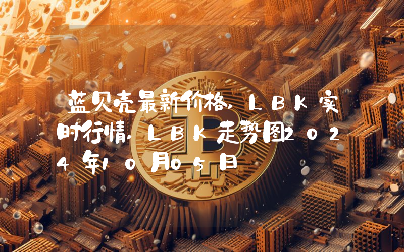 蓝贝壳最新价格,LBK实时行情,LBK走势图2024年10月05日