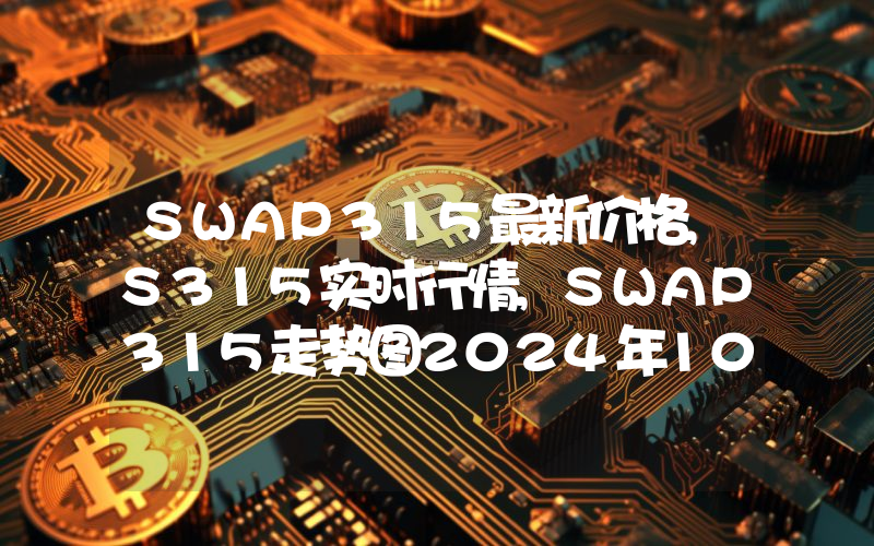 SWAP315最新价格,S315实时行情,SWAP315走势图2024年10月05日