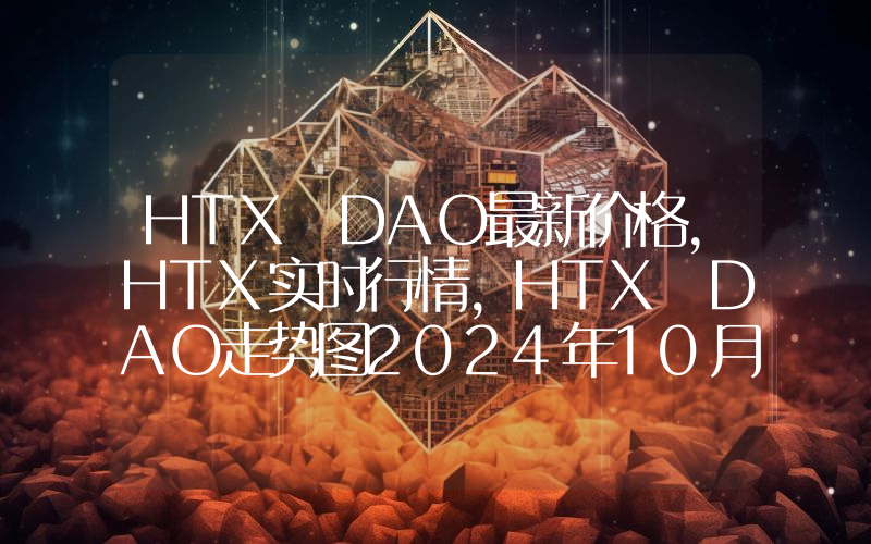 HTX DAO最新价格,HTX实时行情,HTX DAO走势图2024年10月05日