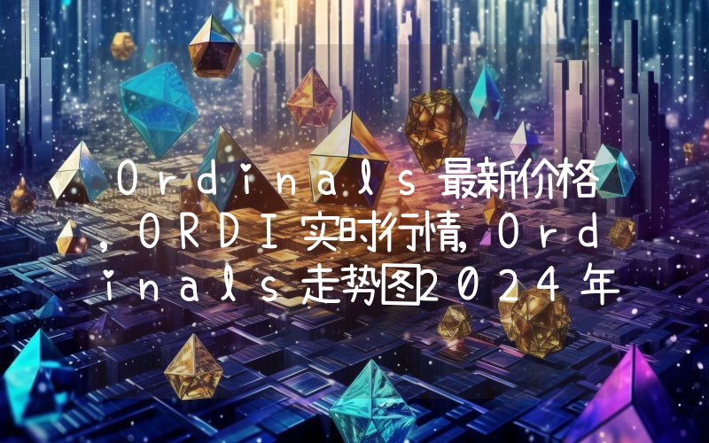 Ordinals最新价格,ORDI实时行情,Ordinals走势图2024年10月06日