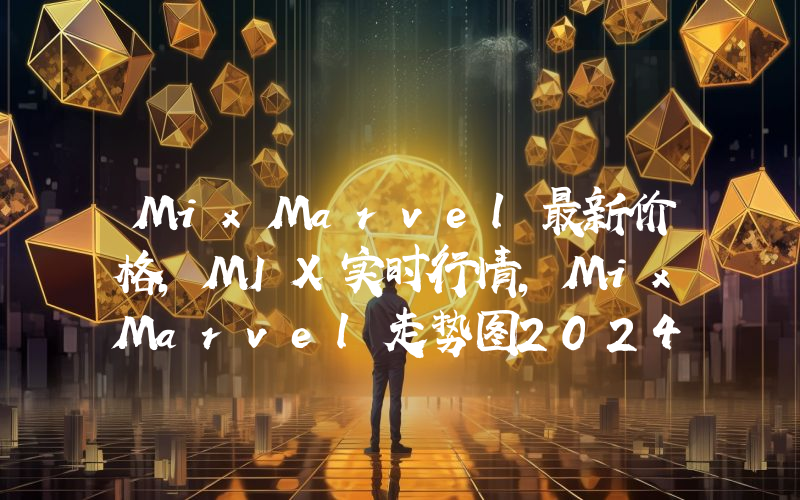 MixMarvel最新价格,MIX实时行情,MixMarvel走势图2024年10月06日