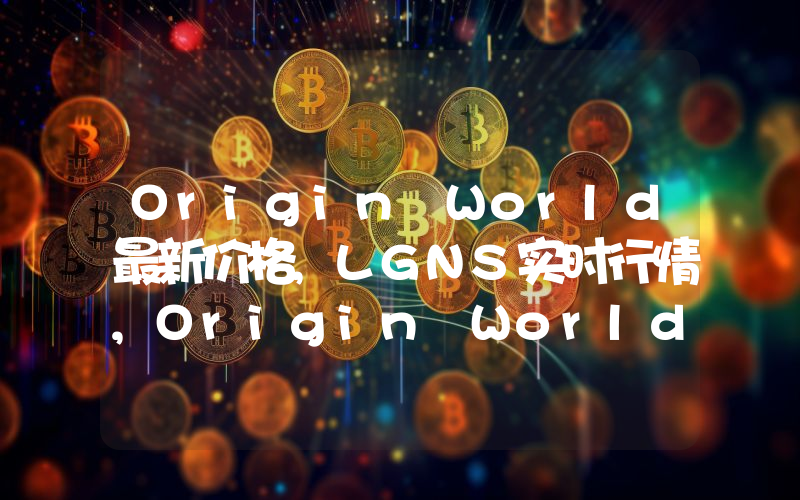 Origin World最新价格,LGNS实时行情,Origin World走势图2024年10月06日