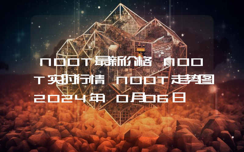 NOOT最新价格,NOOT实时行情,NOOT走势图2024年10月06日