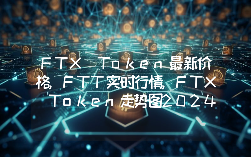 FTX Token最新价格,FTT实时行情,FTX Token走势图2024年10月06日