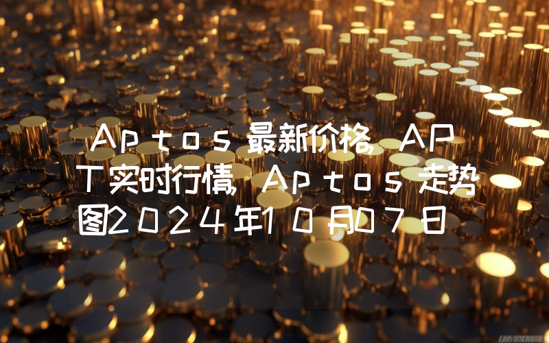 Aptos最新价格,APT实时行情,Aptos走势图2024年10月07日