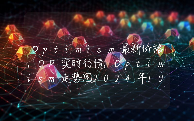 Optimism最新价格,OP实时行情,Optimism走势图2024年10月07日