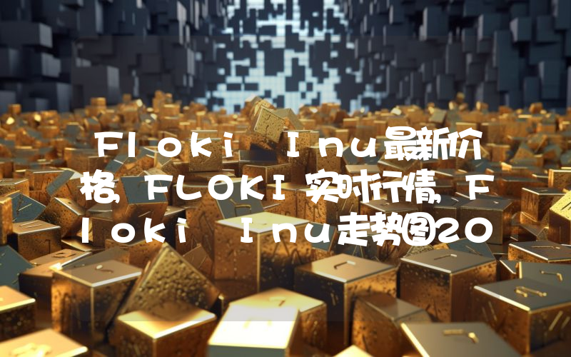 Floki Inu最新价格,FLOKI实时行情,Floki Inu走势图2024年10月07日