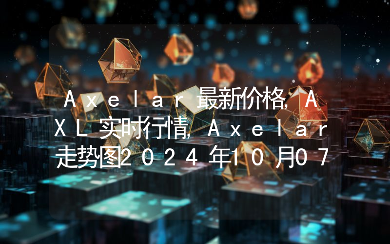 Axelar最新价格,AXL实时行情,Axelar走势图2024年10月07日