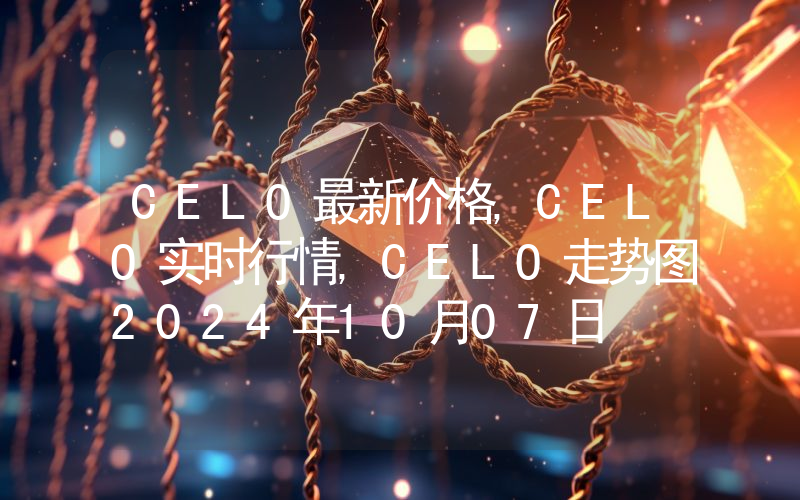 CELO最新价格,CELO实时行情,CELO走势图2024年10月07日