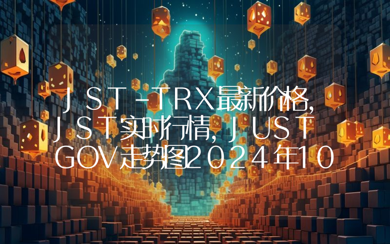 JST-TRX最新价格,JST实时行情,JUST GOV走势图2024年10月07日
