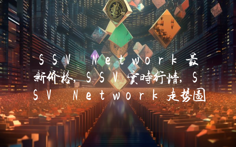SSV Network最新价格,SSV实时行情,SSV Network走势图2024年10月07日