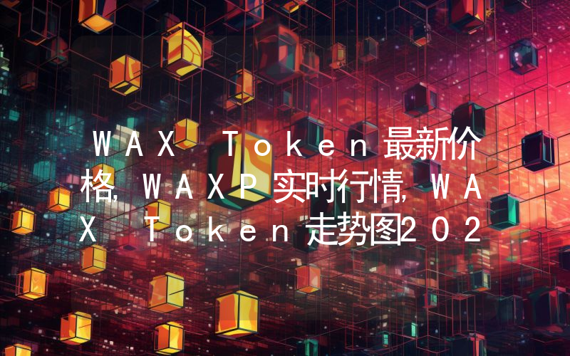 WAX Token最新价格,WAXP实时行情,WAX Token走势图2024年10月07日