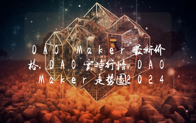 DAO Maker最新价格,DAO实时行情,DAO Maker走势图2024年10月07日