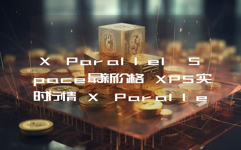 X Parallel Space最新价格,XPS实时行情,X Parallel Space走势图2024年10月07日
