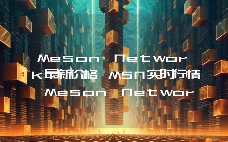 Meson Network最新价格,MSN实时行情,Meson Network走势图2024年10月07日