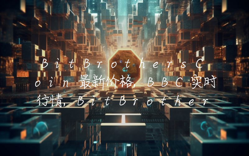 BitBrothersCoin最新价格,BBC实时行情,BitBrothersCoin走势图2024年10月07日