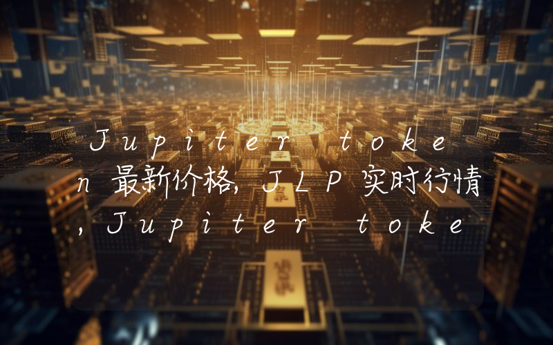 Jupiter token最新价格,JLP实时行情,Jupiter token走势图2024年10月07日