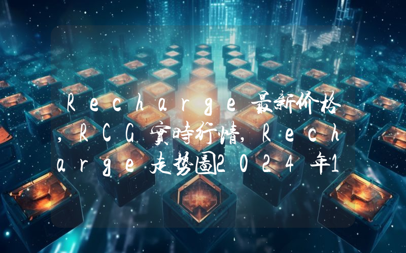 Recharge最新价格,RCG实时行情,Recharge走势图2024年10月07日