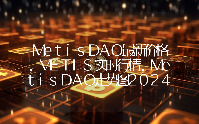 MetisDAO最新价格,METIS实时行情,MetisDAO走势图2024年10月07日