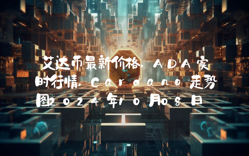 艾达币最新价格,ADA实时行情,Cardano走势图2024年10月08日