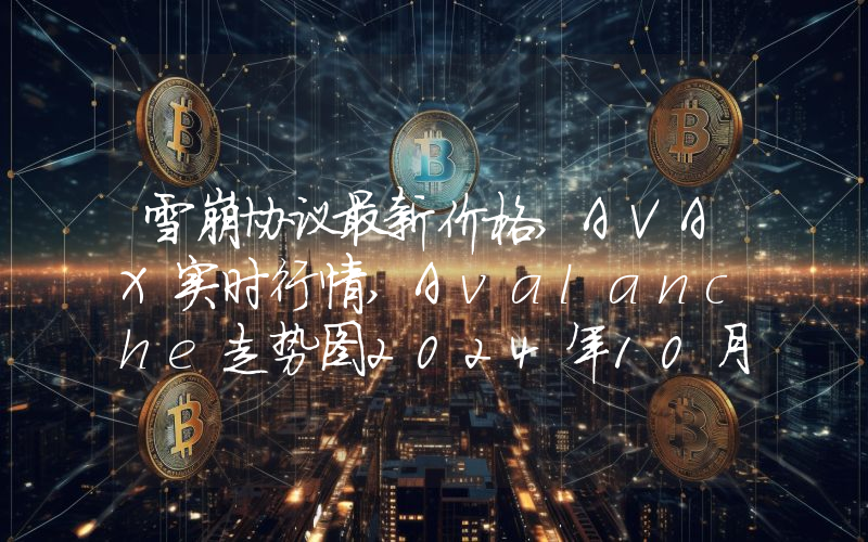 雪崩协议最新价格,AVAX实时行情,Avalanche走势图2024年10月08日