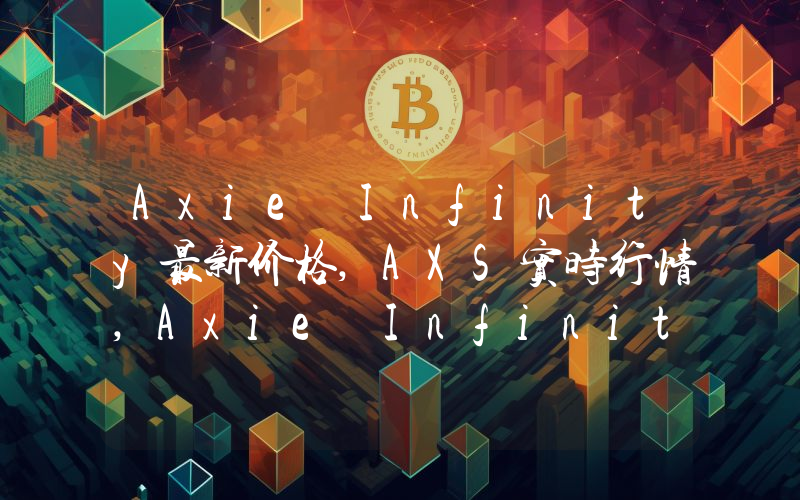 Axie Infinity最新价格,AXS实时行情,Axie Infinity走势图2024年10月08日