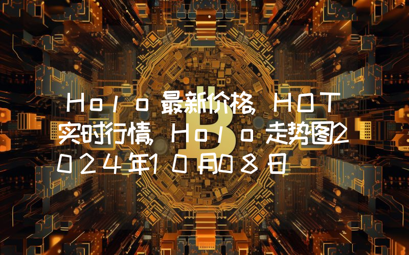 Holo最新价格,HOT实时行情,Holo走势图2024年10月08日