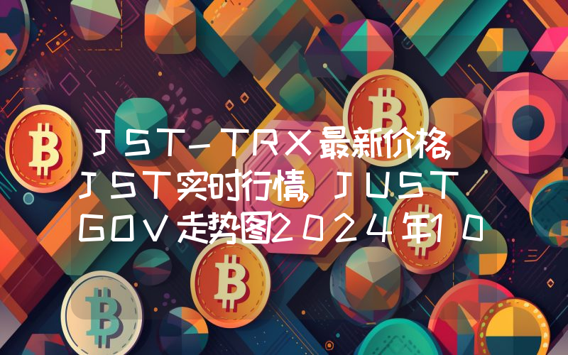JST-TRX最新价格,JST实时行情,JUST GOV走势图2024年10月08日