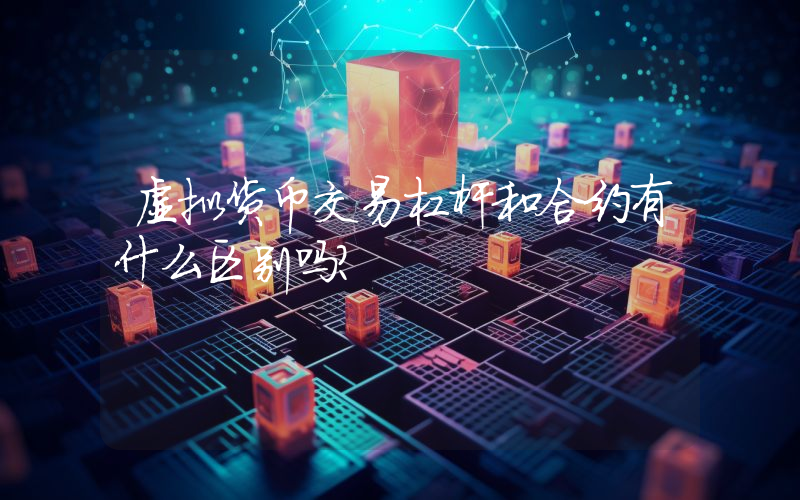 虚拟货币交易杠杆和合约有什么区别吗？
