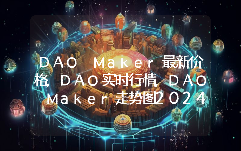 DAO Maker最新价格,DAO实时行情,DAO Maker走势图2024年10月08日
