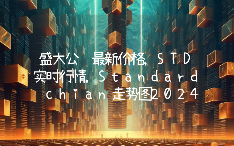 盛大公链最新价格,STD实时行情,Standard chian走势图2024年10月08日