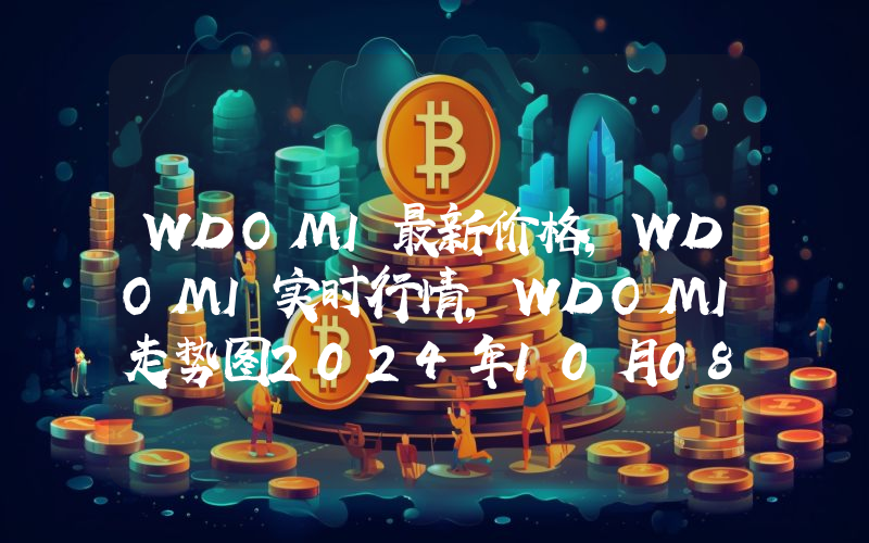 WDOMI最新价格,WDOMI实时行情,WDOMI走势图2024年10月08日
