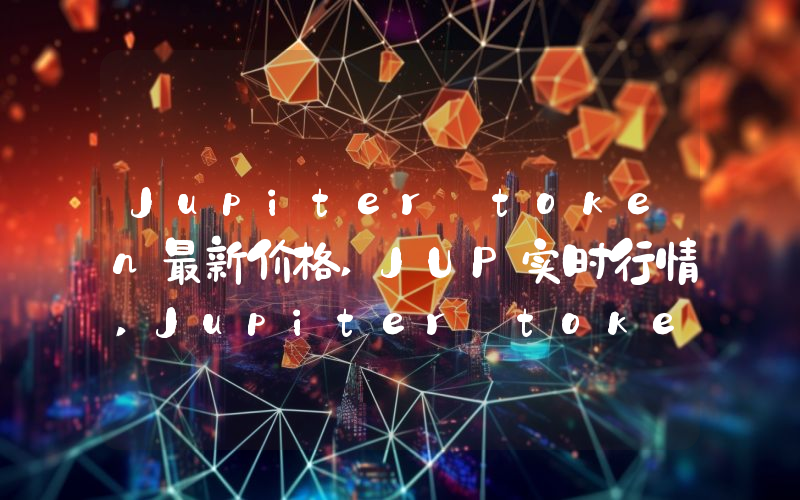 Jupiter token最新价格,JUP实时行情,Jupiter token走势图2024年10月08日