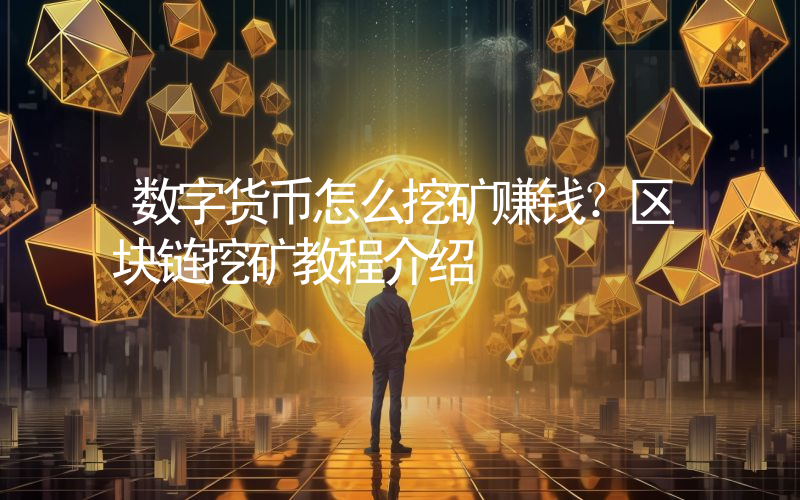 数字货币怎么挖矿赚钱？区块链挖矿教程介绍