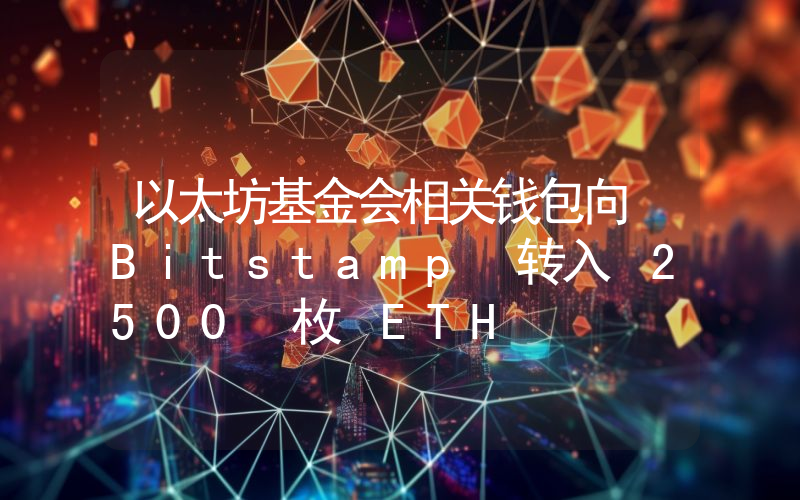 以太坊基金会相关钱包向 Bitstamp 转入 2500 枚 ETH
