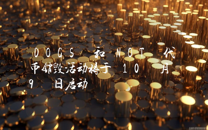 DOGS 和 NOT 代币销毁活动将于 10 月 9 日启动
