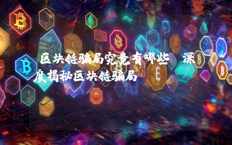 区块链骗局究竟有哪些？深度揭秘区块链骗局