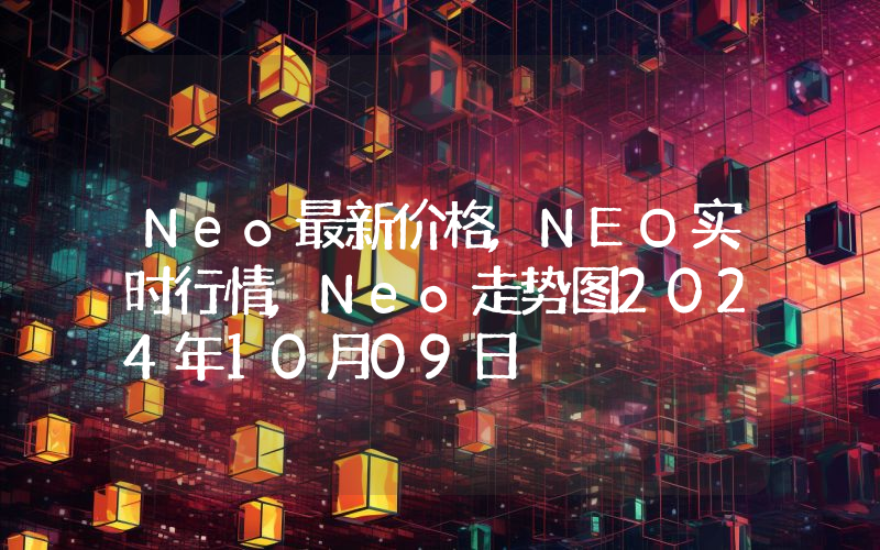 Neo最新价格,NEO实时行情,Neo走势图2024年10月09日